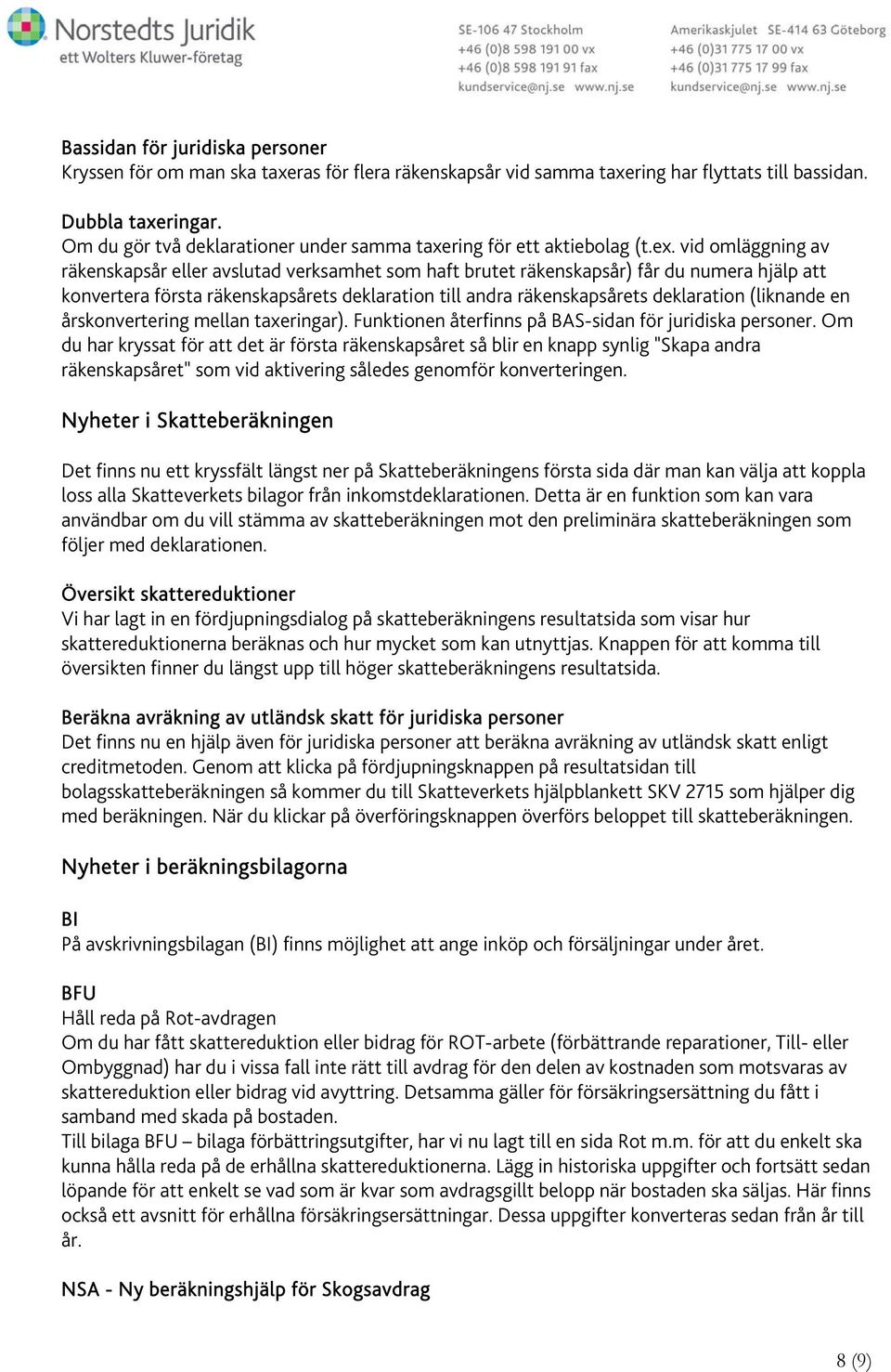vid omläggning av räkenskapsår eller avslutad verksamhet som haft brutet räkenskapsår) får du numera hjälp att konvertera första räkenskapsårets deklaration till andra räkenskapsårets deklaration