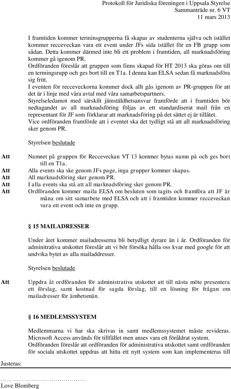 Ordföranden föreslår att gruppen som finns skapad för HT 2013 ska göras om till en termingsrupp och ges bort till en T1a. I denna kan ELSA sedan få marknadsföra sig fritt.