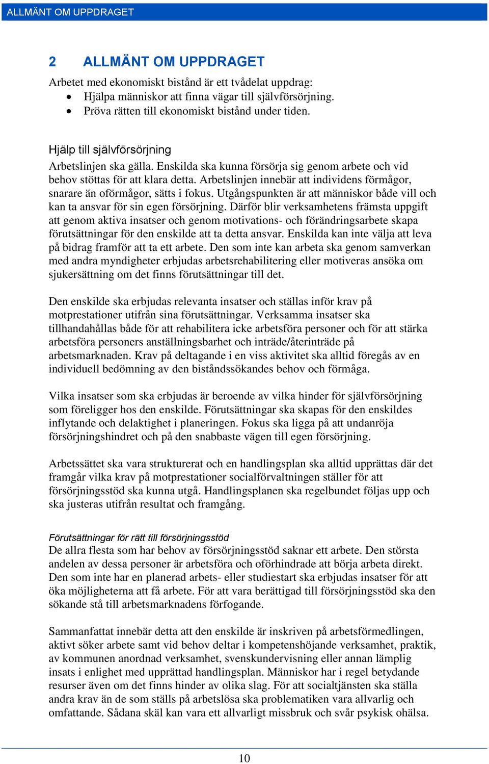 Arbetslinjen innebär att individens förmågor, snarare än oförmågor, sätts i fokus. Utgångspunkten är att människor både vill och kan ta ansvar för sin egen försörjning.