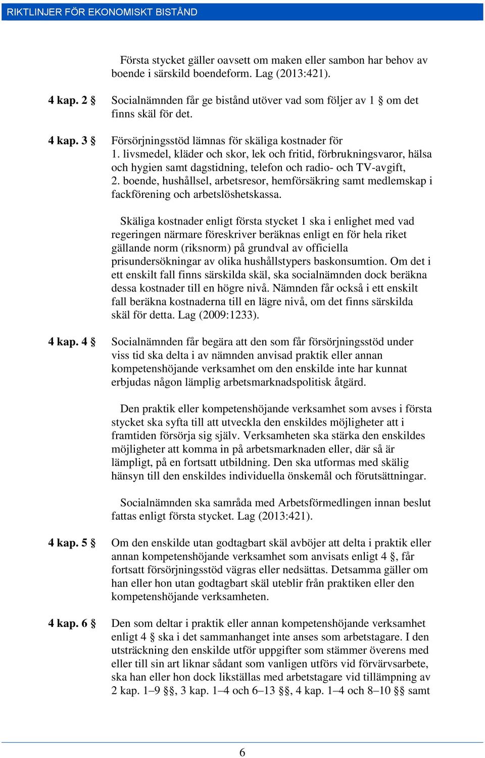 livsmedel, kläder och skor, lek och fritid, förbrukningsvaror, hälsa och hygien samt dagstidning, telefon och radio- och TV-avgift, 2.