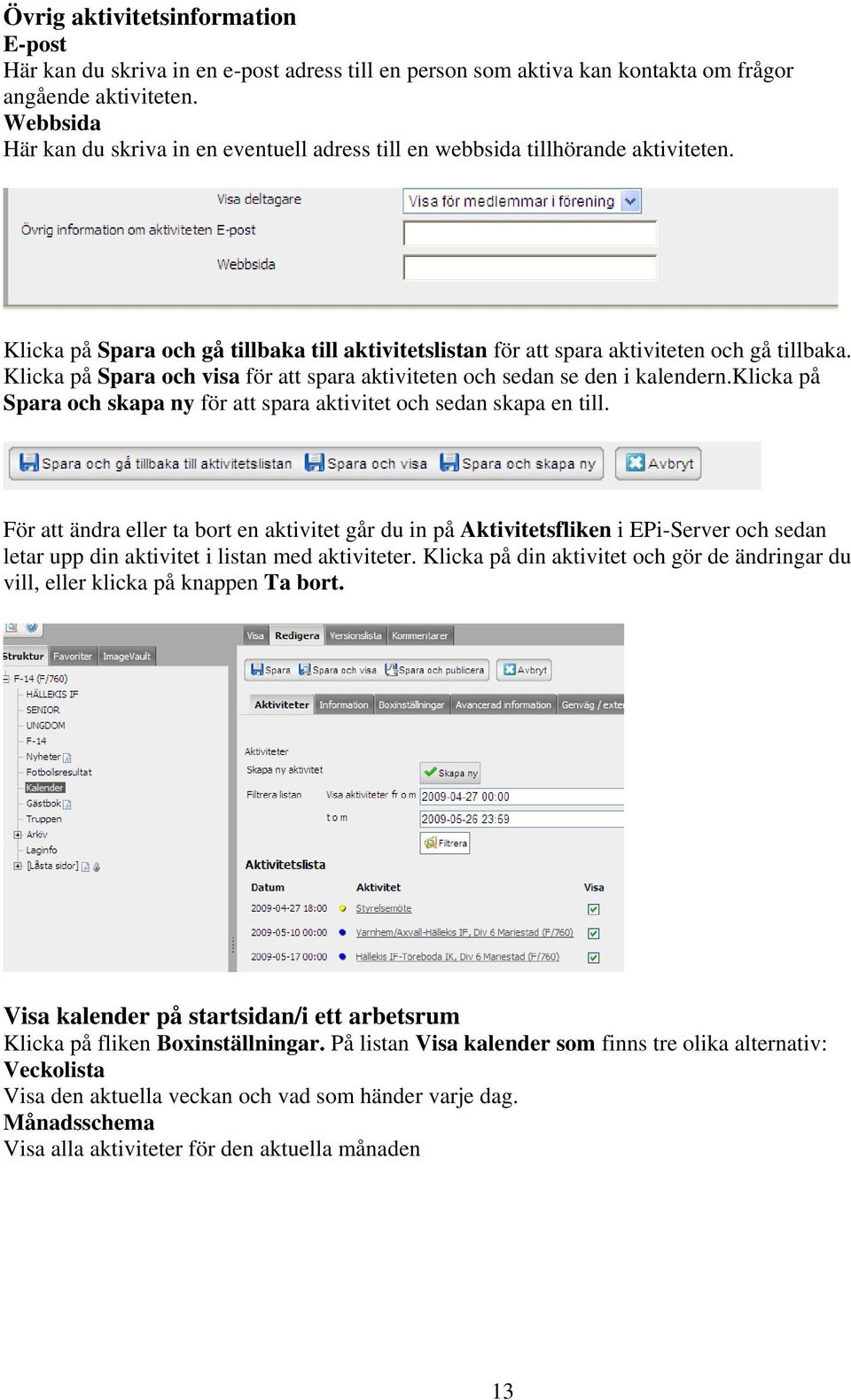 Klicka på Spara och visa för att spara aktiviteten och sedan se den i kalendern.klicka på Spara och skapa ny för att spara aktivitet och sedan skapa en till.