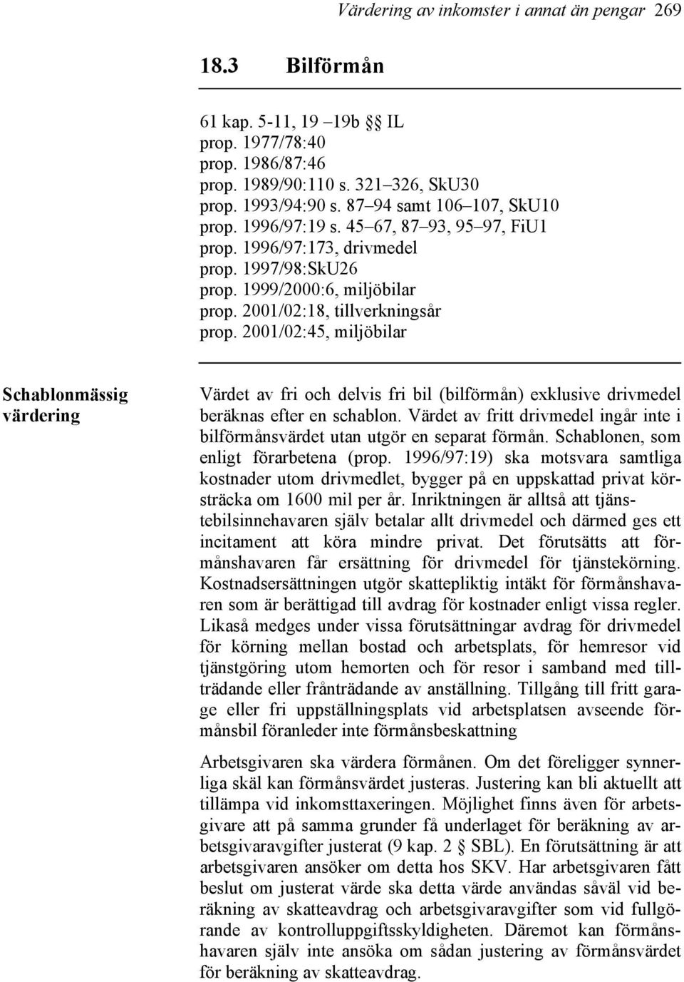 2001/02:45, miljöbilar Schablonmässig värdering Värdet av fri och delvis fri bil (bilförmån) exklusive drivmedel beräknas efter en schablon.