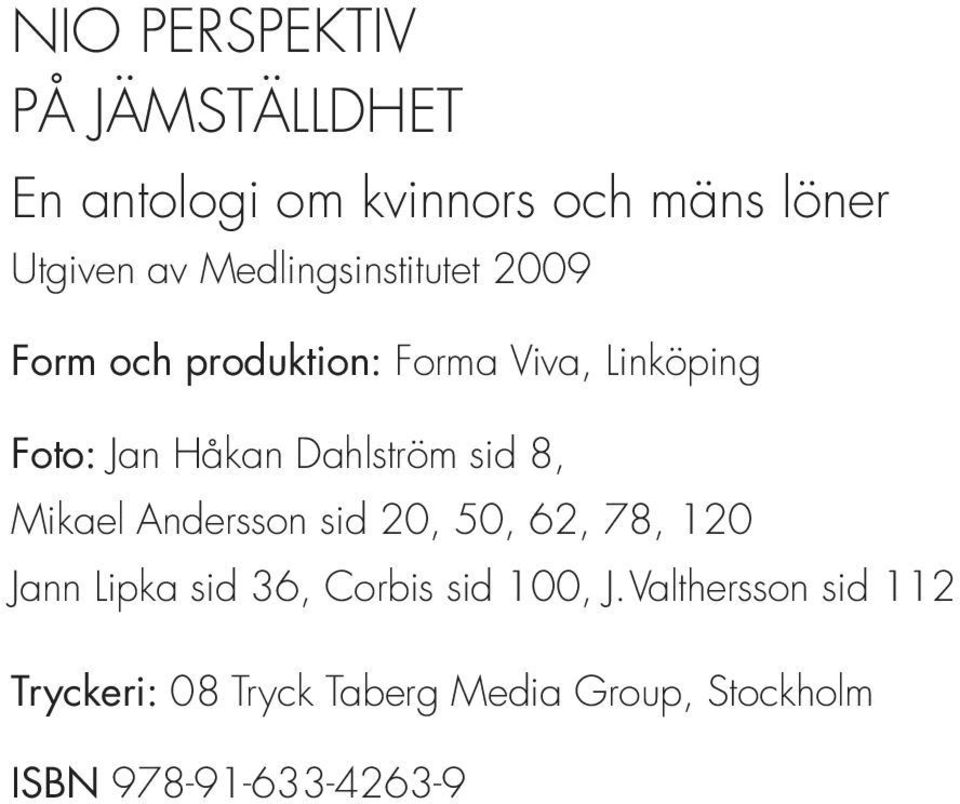 Dahlström sid 8, Mikael Andersson sid 20, 50, 62, 78, 120 Jann Lipka sid 36, Corbis sid