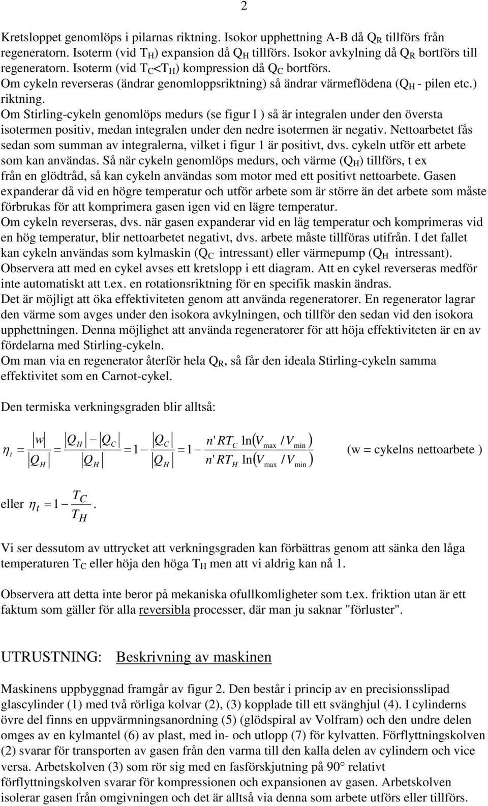 Om Stirling-cykeln genomlöps medurs (se figur l ) så är integralen under den översta isotermen positiv, medan integralen under den nedre isotermen är negativ.
