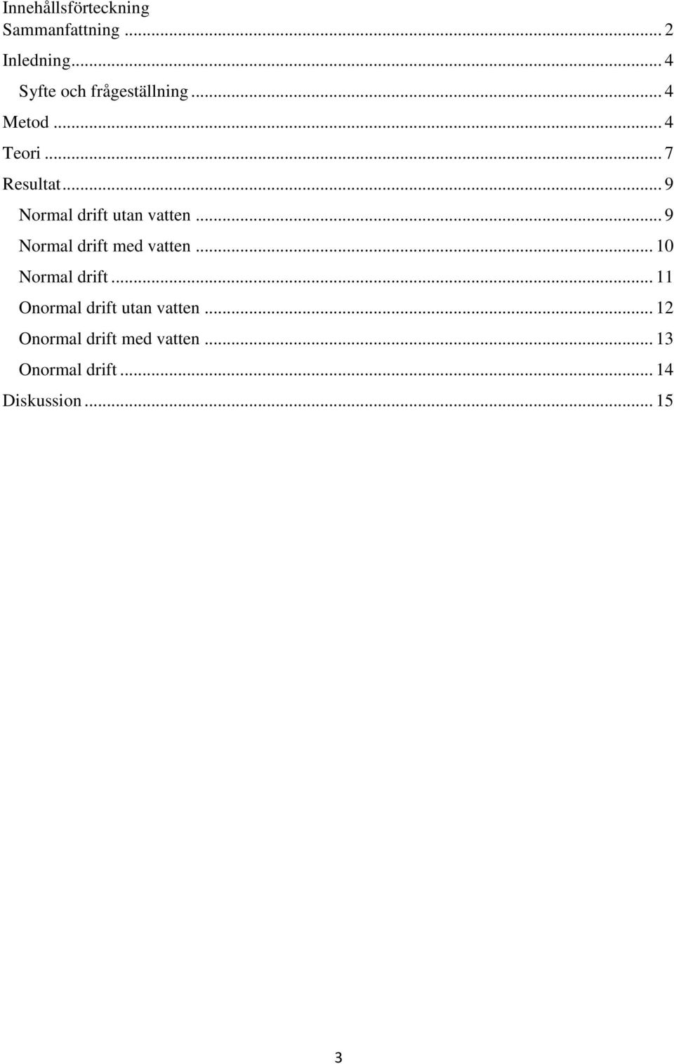 .. 9 Normal drift utan vatten... 9 Normal drift med vatten... 10 Normal drift.