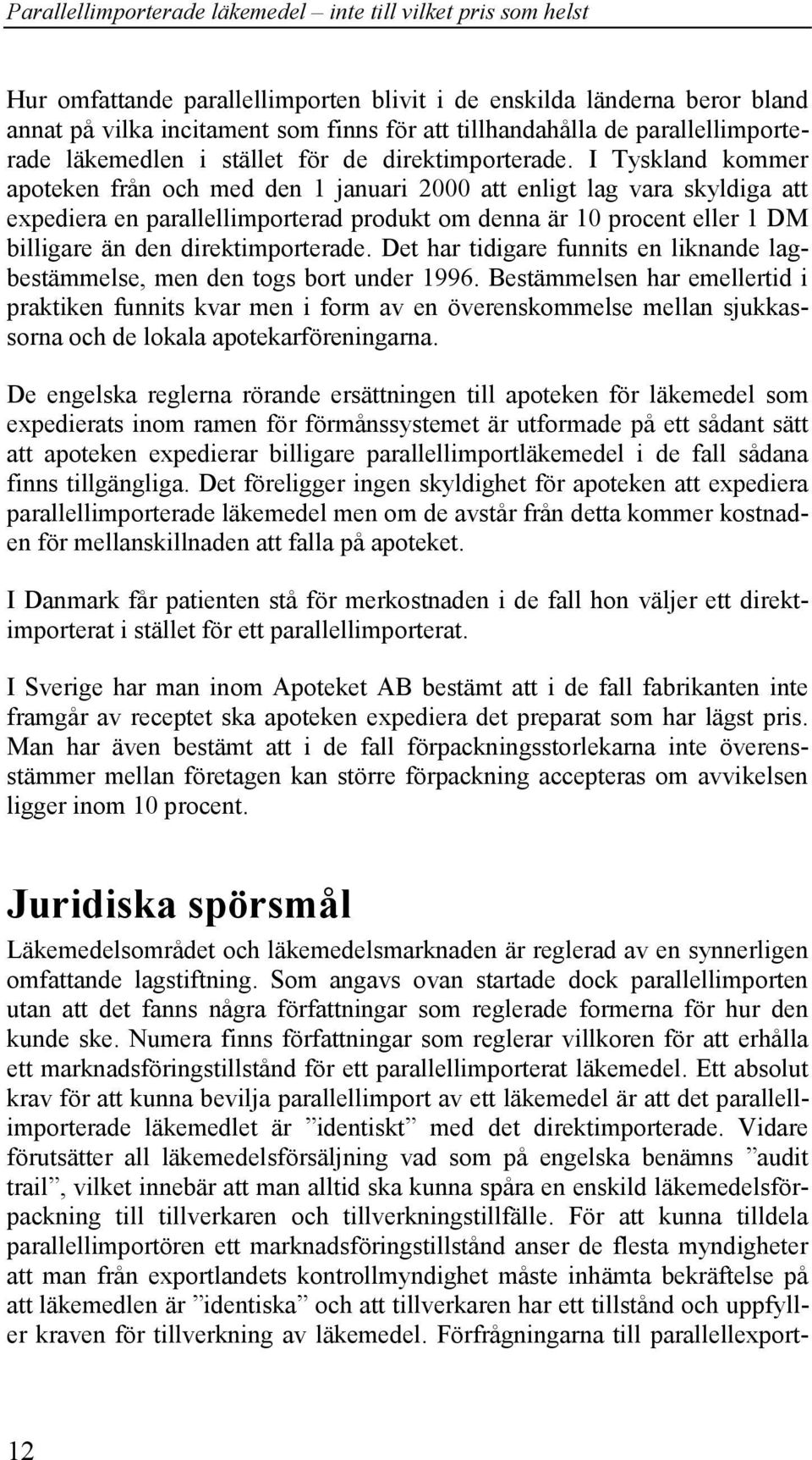 I Tyskland kommer apoteken från och med den 1 januari 2000 att enligt lag vara skyldiga att expediera en parallellimporterad produkt om denna är 10 procent eller 1 DM billigare än den  Det har