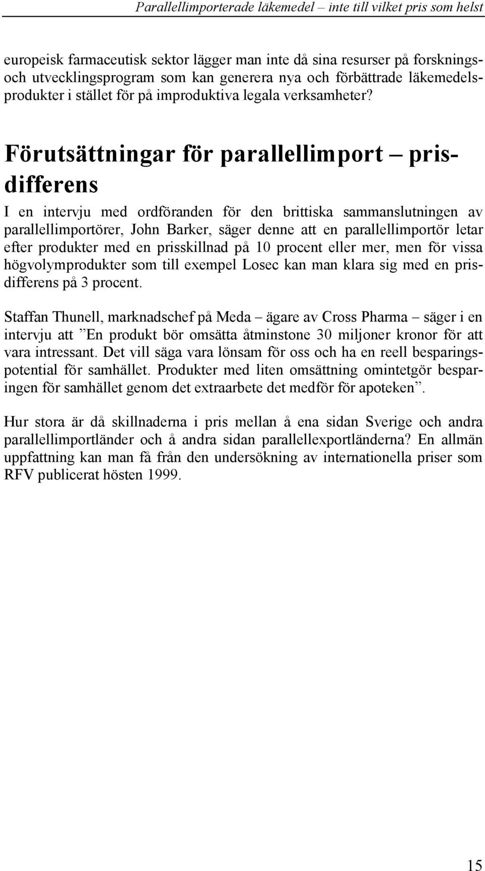 Förutsättningar för parallellimport prisdifferens I en intervju med ordföranden för den brittiska sammanslutningen av parallellimportörer, John Barker, säger denne att en parallellimportör letar