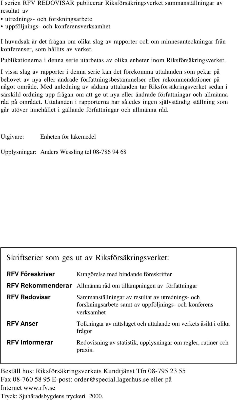 I vissa slag av rapporter i denna serie kan det förekomma uttalanden som pekar på behovet av nya eller ändrade författningsbestämmelser eller rekommendationer på något område.