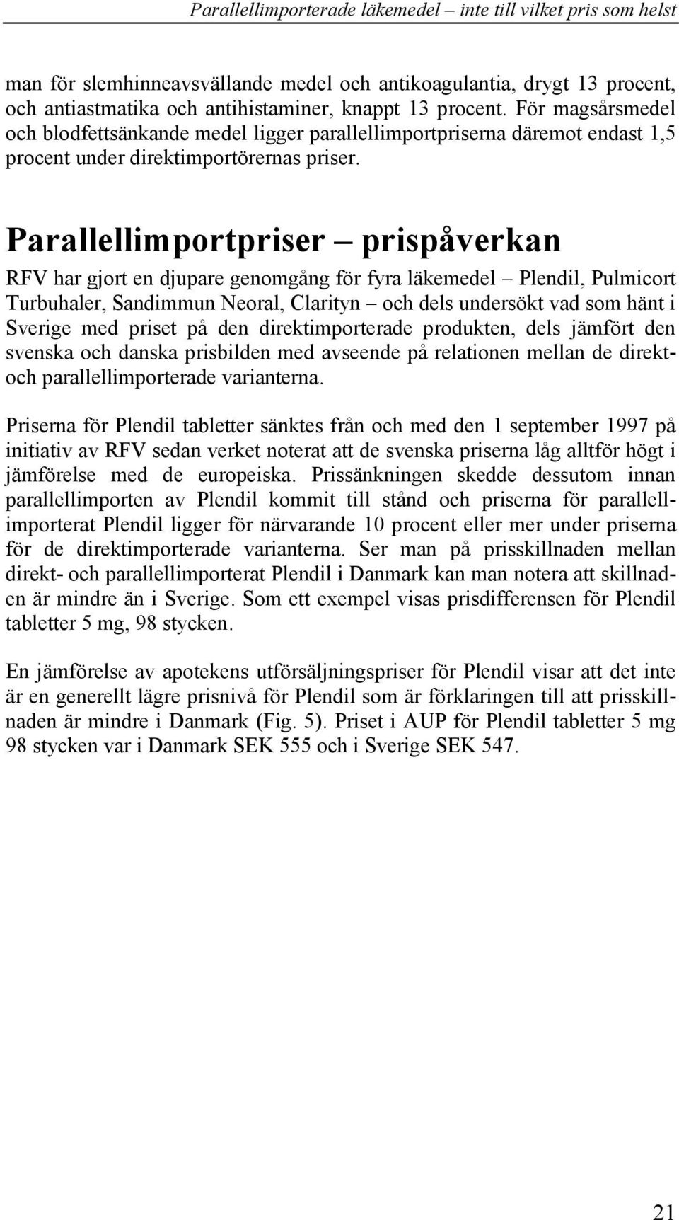 Parallellimportpriser prispåverkan RFV har gjort en djupare genomgång för fyra läkemedel Plendil, Pulmicort Turbuhaler, Sandimmun Neoral, Clarityn och dels undersökt vad som hänt i Sverige med priset