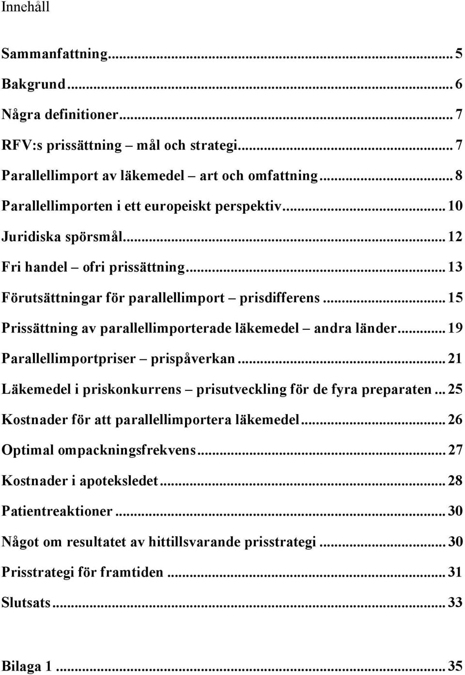 .. 15 Prissättning av parallellimporterade läkemedel andra länder... 19 Parallellimportpriser prispåverkan... 21 Läkemedel i priskonkurrens prisutveckling för de fyra preparaten.
