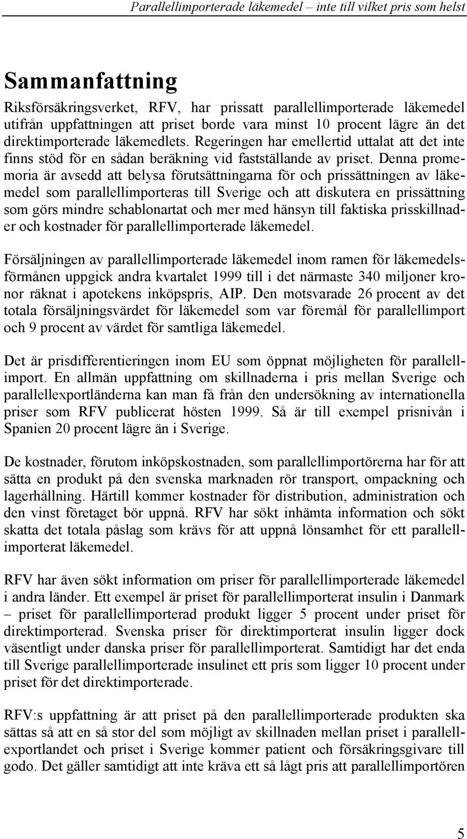 Denna promemoria är avsedd att belysa förutsättningarna för och prissättningen av läkemedel som parallellimporteras till Sverige och att diskutera en prissättning som görs mindre schablonartat och