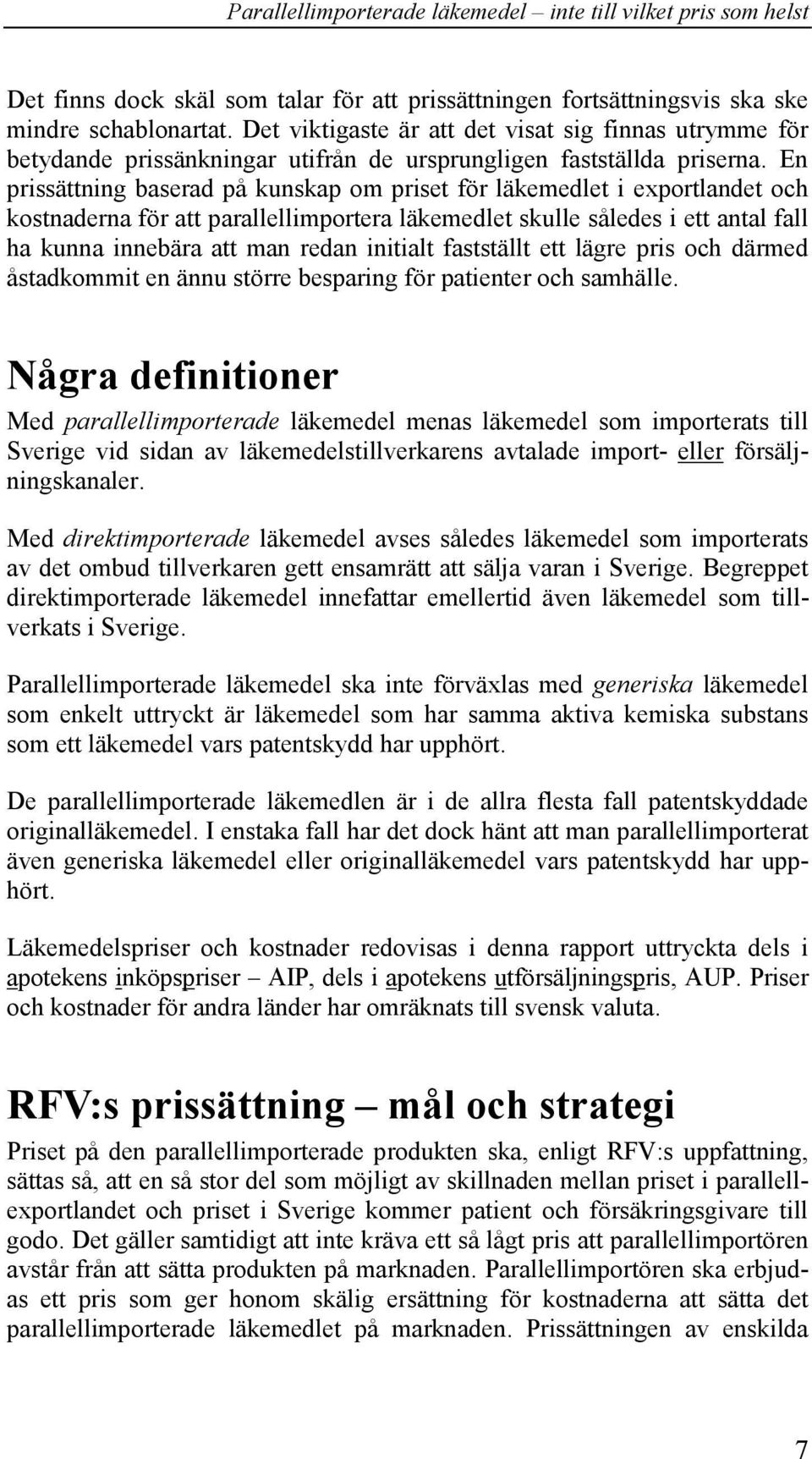 En prissättning baserad på kunskap om priset för läkemedlet i exportlandet och kostnaderna för att parallellimportera läkemedlet skulle således i ett antal fall ha kunna innebära att man redan