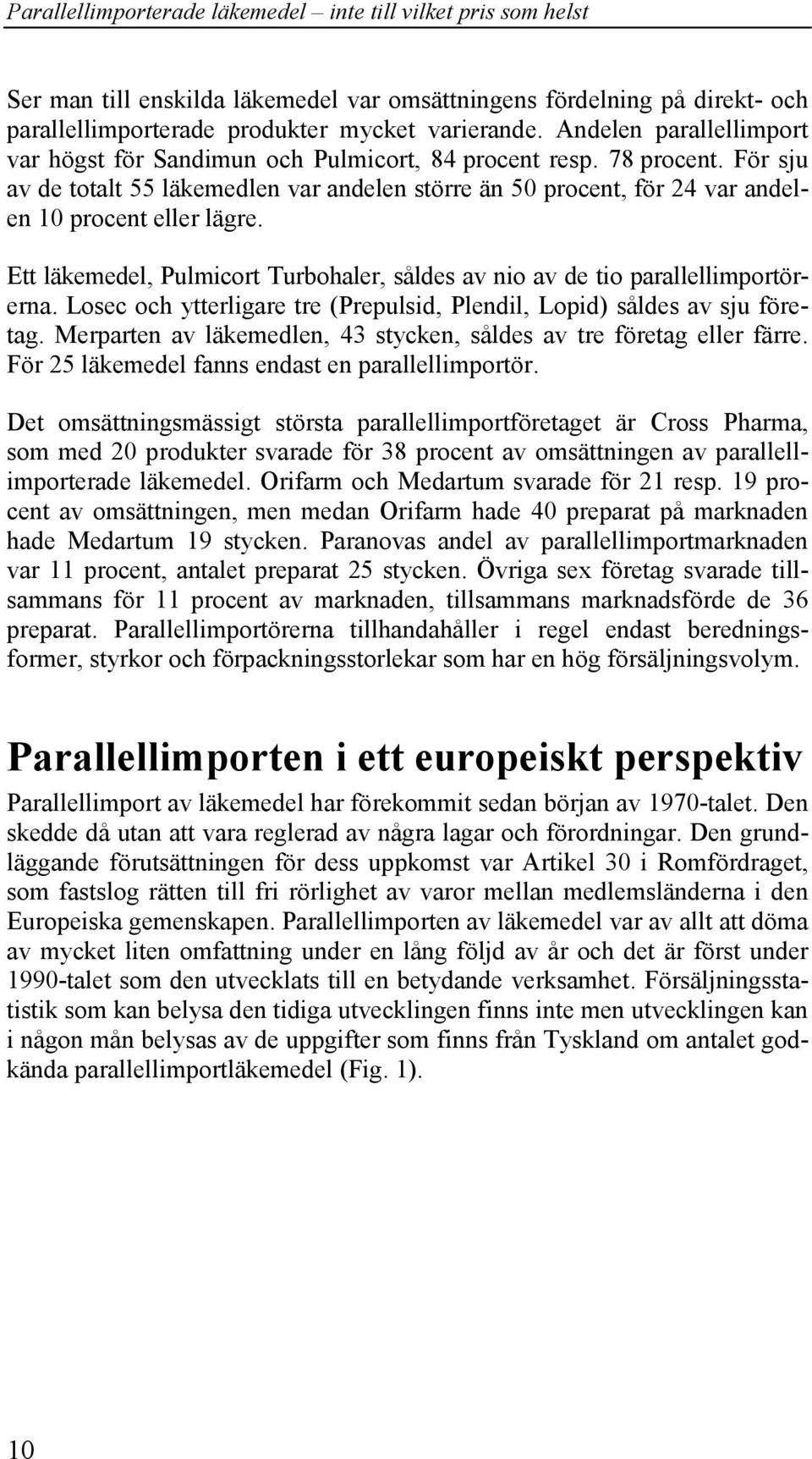 För sju av de totalt 55 läkemedlen var andelen större än 50 procent, för 24 var andelen 10 procent eller lägre. Ett läkemedel, Pulmicort Turbohaler, såldes av nio av de tio parallellimportörerna.