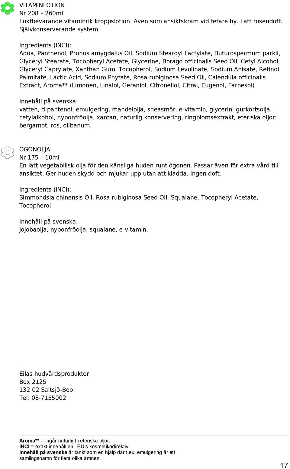 Caprylate, Xanthan Gum, Tocopherol, Sodium Levulinate, Sodium Anisate, Retinol Palmitate, Lactic Acid, Sodium Phytate, Rosa rubiginosa Seed Oil, Calendula officinalis Extract, Aroma** (Limonen,