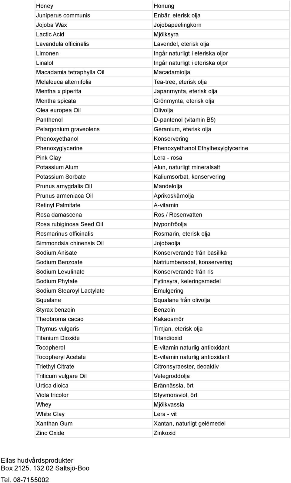 Olea europea Oil Olivolja Panthenol D-pantenol (vitamin B5) Pelargonium graveolens Geranium, eterisk olja Phenoxyethanol Konservering Phenoxyglycerine Phenoxyethanol Ethylhexylglycerine Pink Clay
