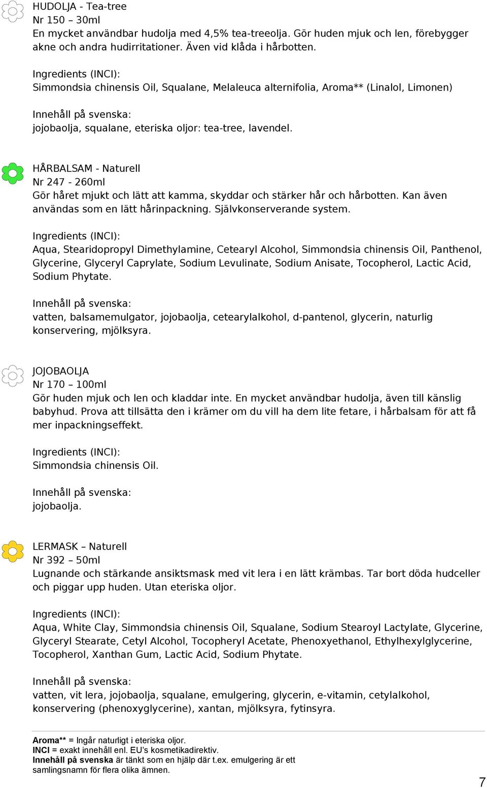 HÅRBALSAM - Naturell Nr 247-260ml Gör håret mjukt och lätt att kamma, skyddar och stärker hår och hårbotten. Kan även användas som en lätt hårinpackning. Självkonserverande system.