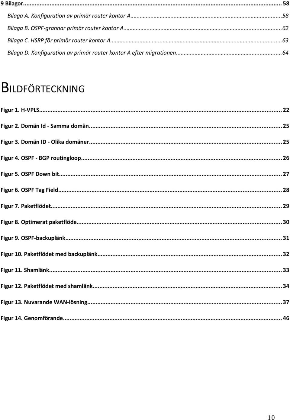 .. 25 Figur 4. OSPF - BGP routingloop... 26 Figur 5. OSPF Down bit... 27 Figur 6. OSPF Tag Field... 28 Figur 7. Paketflödet... 29 Figur 8. Optimerat paketflöde... 30 Figur 9.