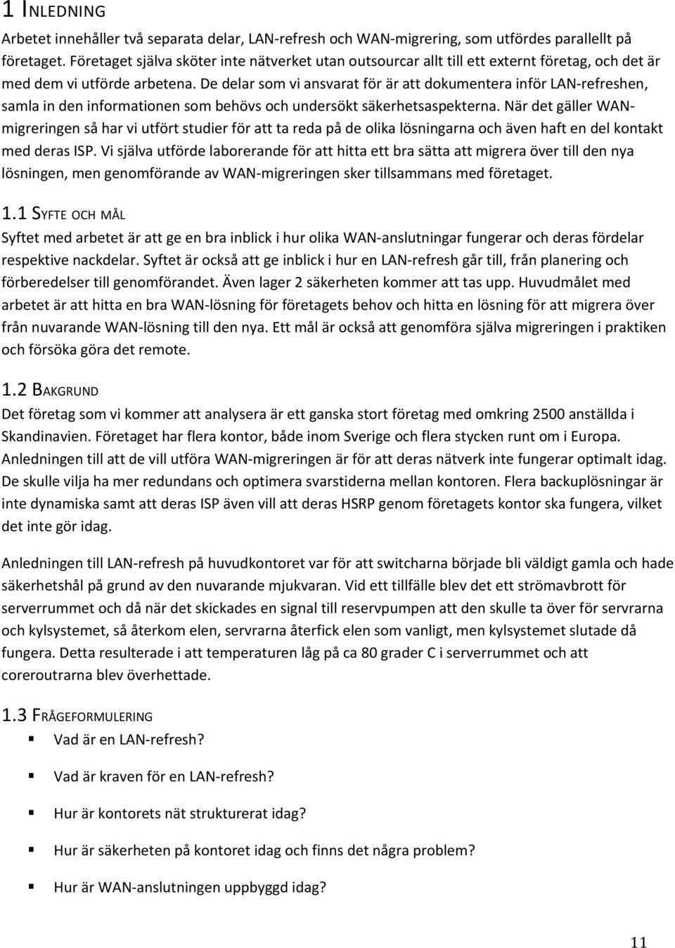 De delar som vi ansvarat för är att dokumentera inför LAN-refreshen, samla in den informationen som behövs och undersökt säkerhetsaspekterna.