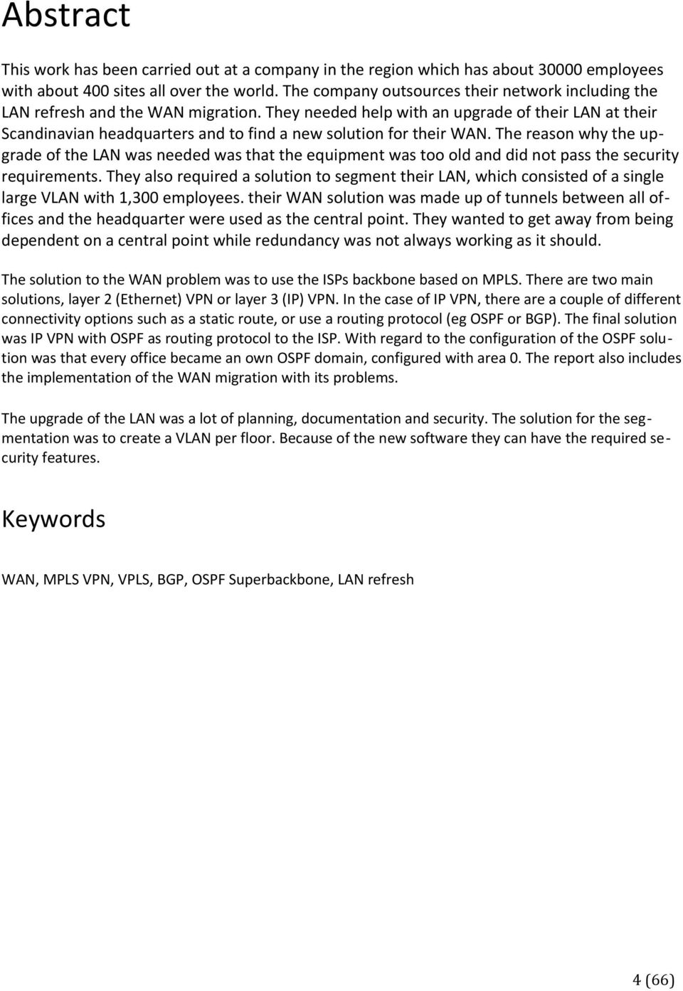 They needed help with an upgrade of their LAN at their Scandinavian headquarters and to find a new solution for their WAN.