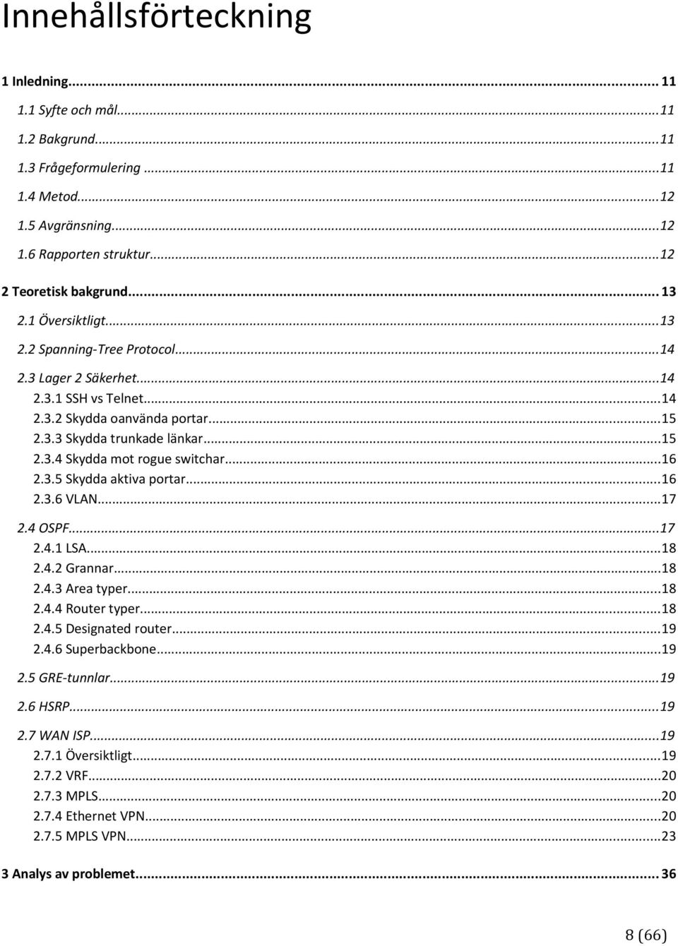 ..16 2.3.5 Skydda aktiva portar...16 2.3.6 VLAN...17 2.4 OSPF...17 2.4.1 LSA...18 2.4.2 Grannar...18 2.4.3 Area typer...18 2.4.4 Router typer...18 2.4.5 Designated router...19 2.4.6 Superbackbone.