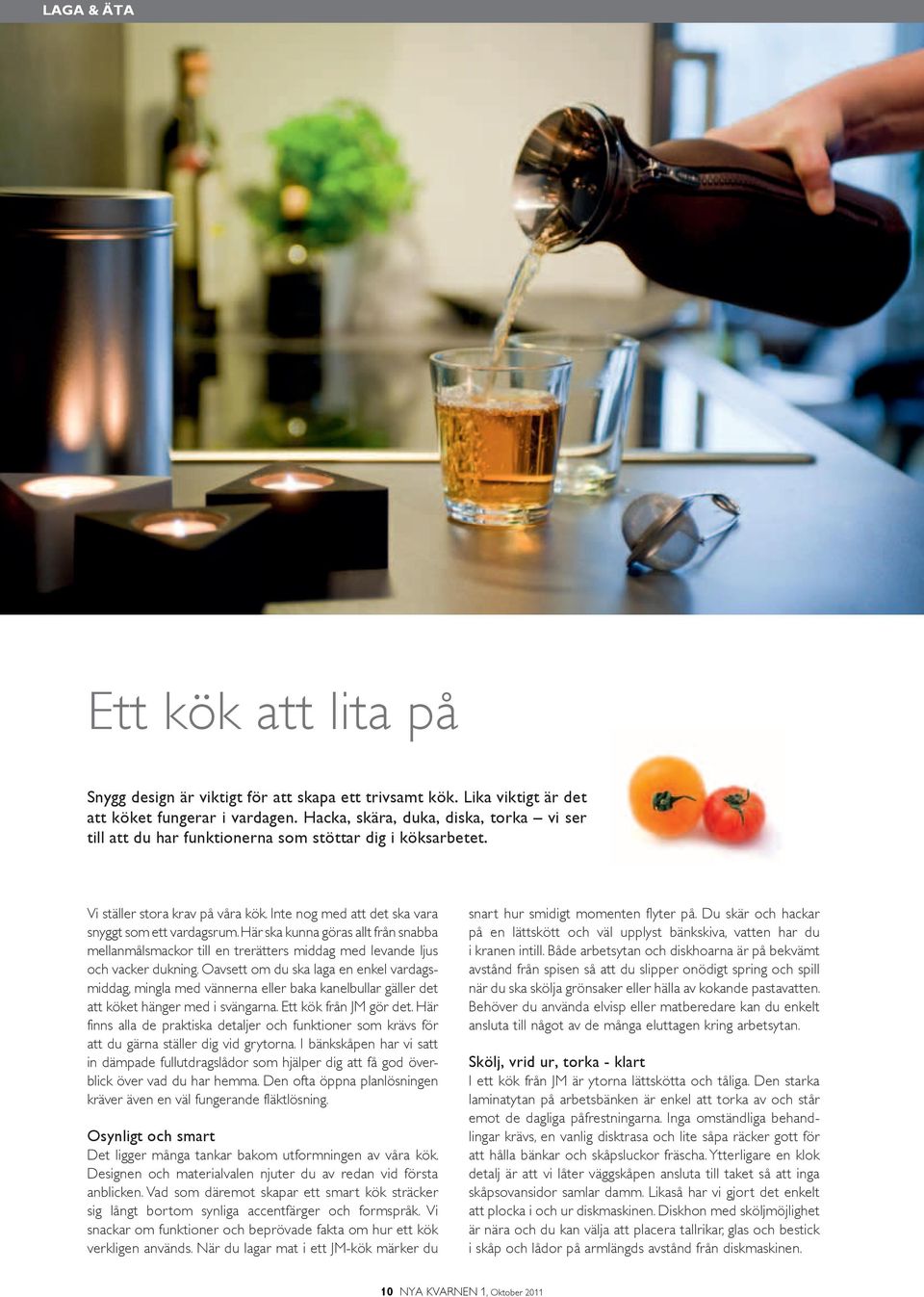 Här ska kunna göras allt från snabba mellanmålsmackor till en trerätters middag med levande ljus och vacker dukning.