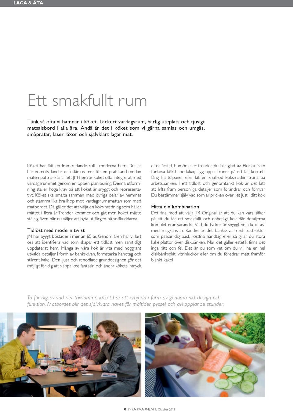 Det är här vi möts, landar och slår oss ner för en pratstund medan maten puttrar klart. I ett JM-hem är köket ofta integrerat med vardagsrummet genom en öppen planlösning.