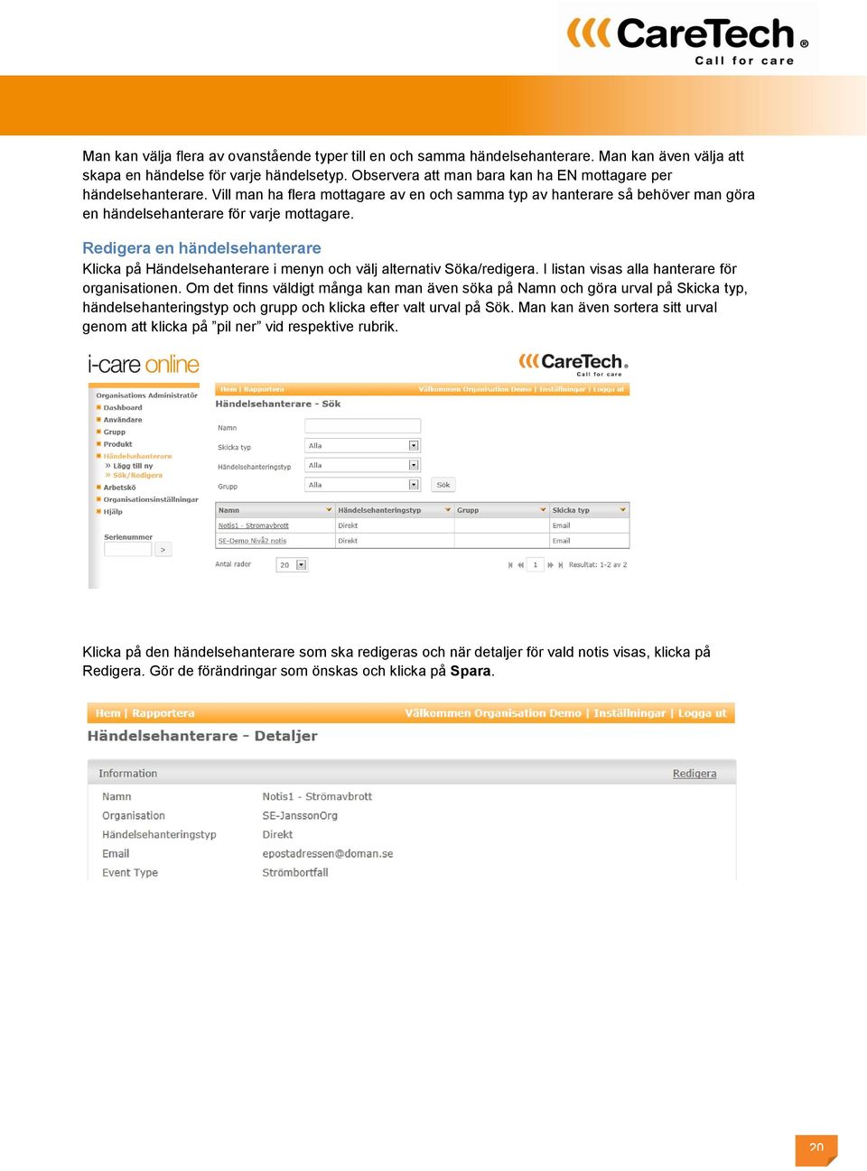 Redigera en händelsehanterare Klicka på Händelsehanterare i menyn och välj alternativ Söka/redigera. I listan visas alla hanterare för organisationen.