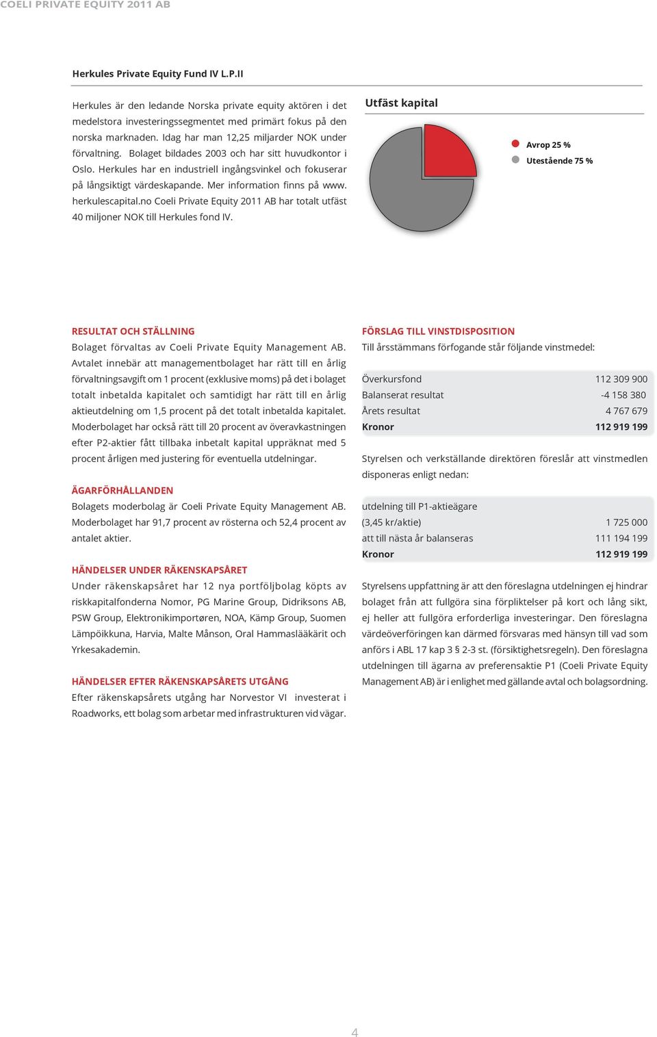 Mer information finns på www. herkulescapital.no Coeli Private Equity 2011 AB har totalt utfäst 40 miljoner NOK till Herkules fond IV.