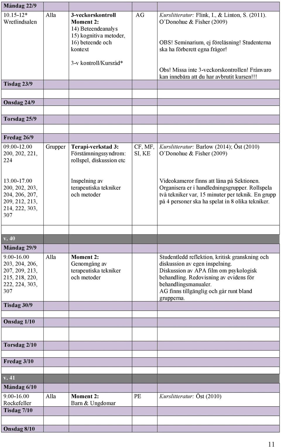 Frånvaro kan innebära att du har avbrutit kursen!!! Onsdag 24/9 Torsdag 25/9 Fredag 26/9 09.00-12.