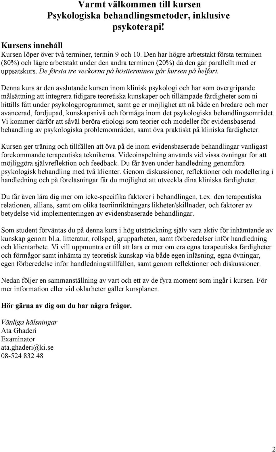 De första tre veckorna på höstterminen går kursen på helfart.