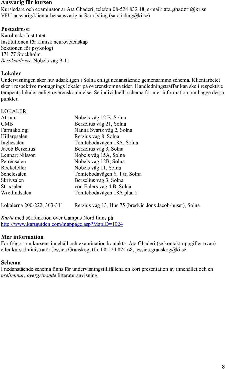 Besöksadress: Nobels väg 9-11 Lokaler Undervisningen sker huvudsakligen i Solna enligt nedanstående gemensamma schema. Klientarbetet sker i respektive mottagnings lokaler på överenskomna tider.
