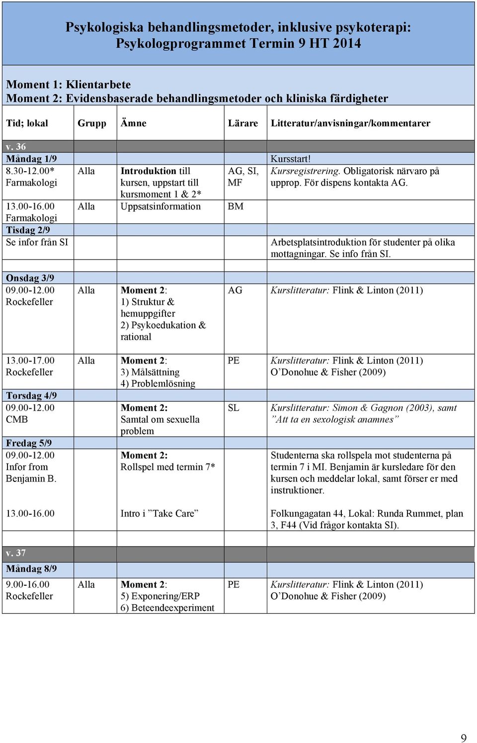 00 Farmakologi Tisdag 2/9 Se infor från SI Alla Introduktion till kursen, uppstart till kursmoment 1 & 2* AG, SI, MF Alla Uppsatsinformation BM Kursstart! Kursregistrering.