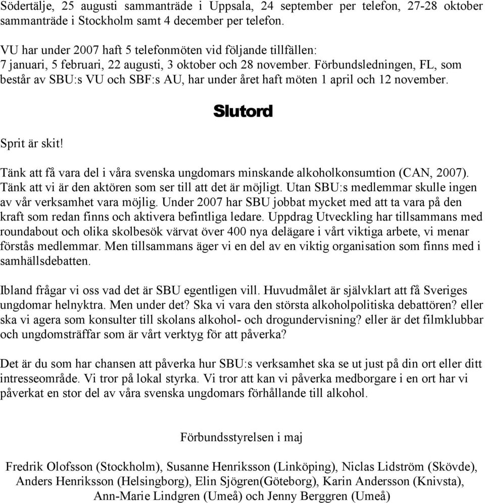 Förbundsledningen, FL, som består av SBU:s VU och SBF:s AU, har under året haft möten 1 april och 12 november. Sprit är skit!