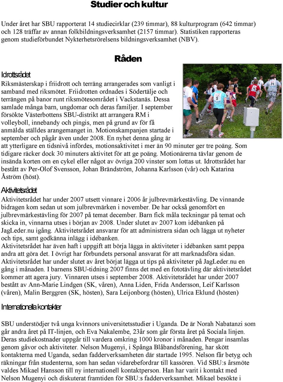 Friidrotten ordnades i Södertälje och terrängen på banor runt riksmötesområdet i Vackstanäs. Dessa samlade många barn, ungdomar och deras familjer.