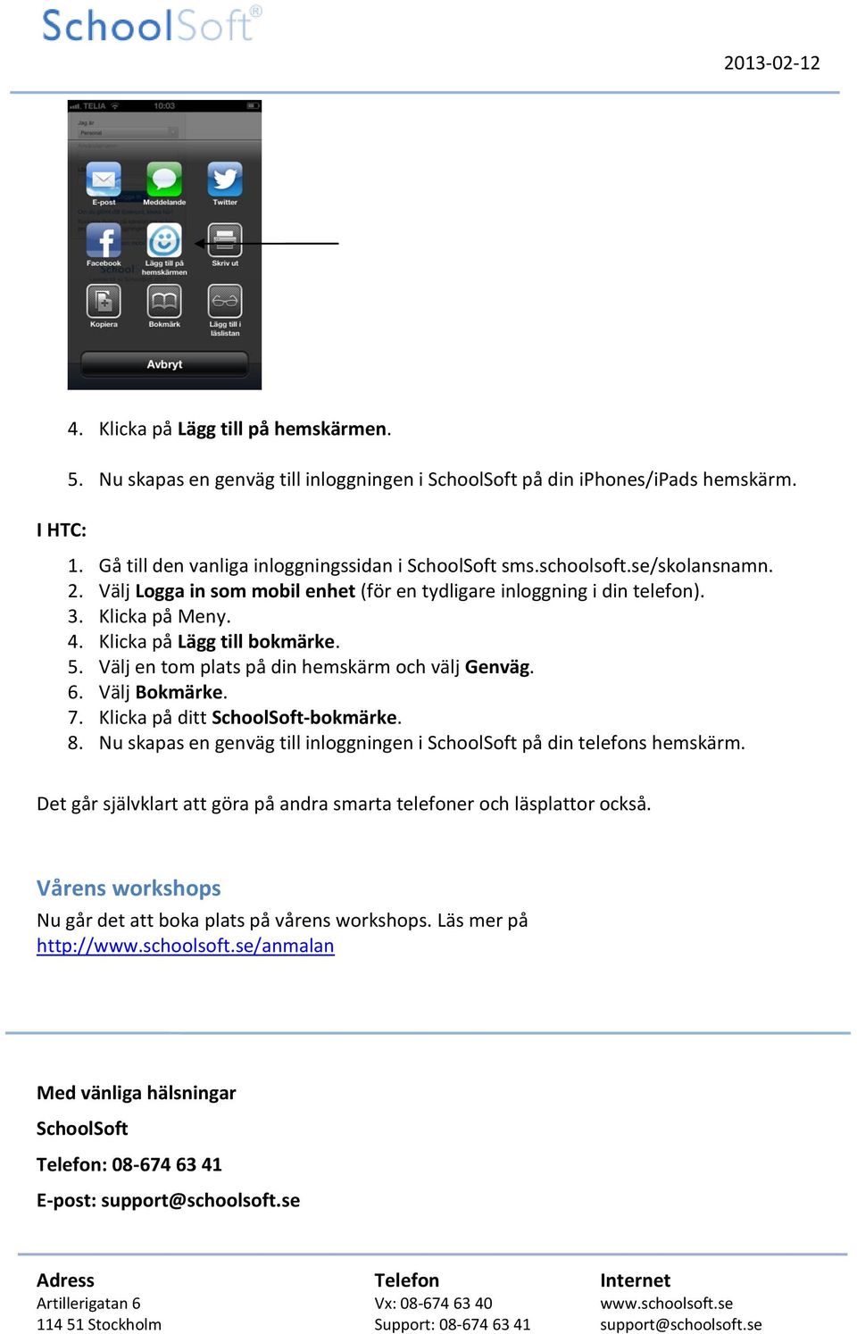 6. Välj Bokmärke. 7. Klicka på ditt SchoolSoft-bokmärke. 8. Nu skapas en genväg till inloggningen i SchoolSoft på din telefons hemskärm.