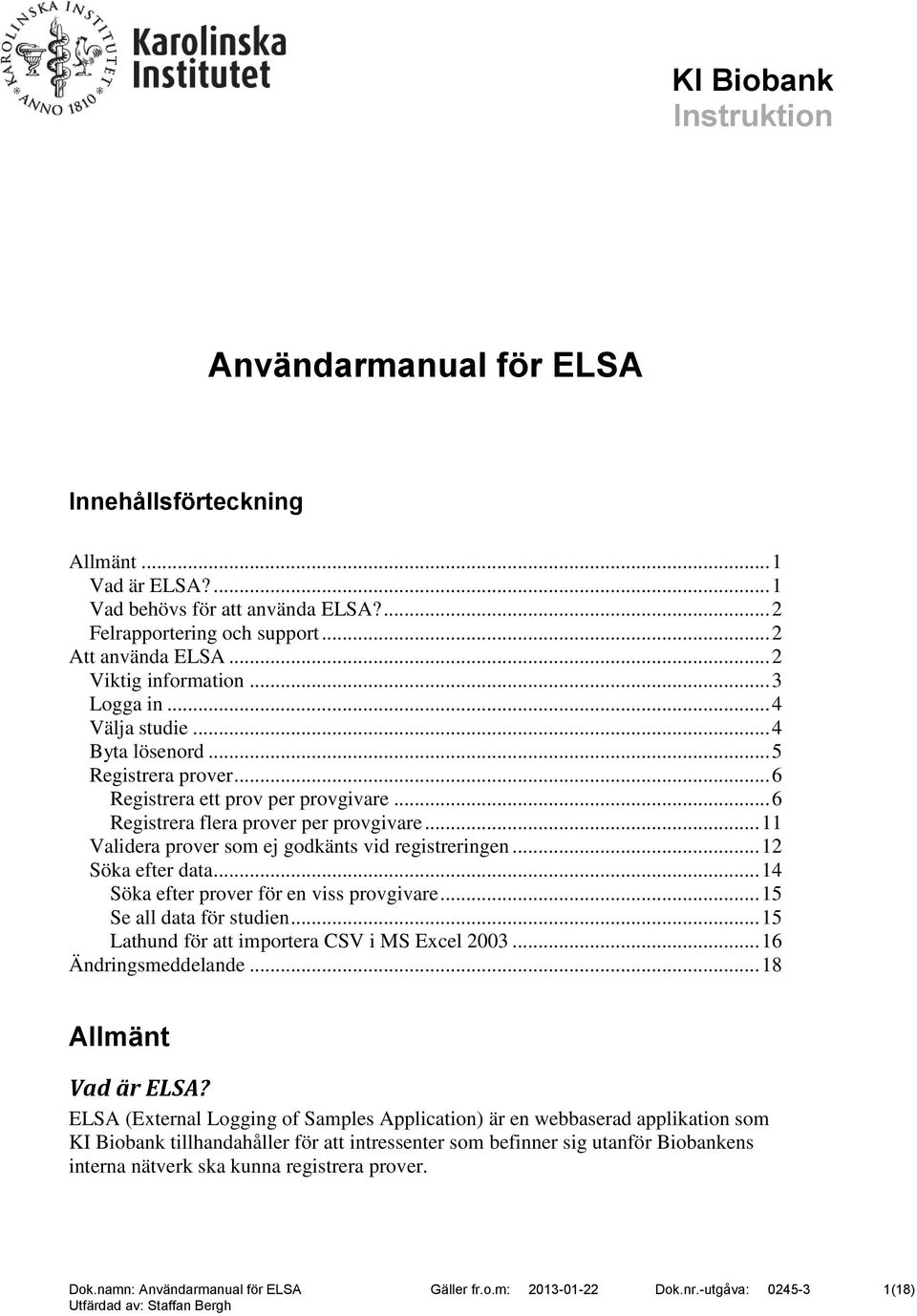 .. 11 Validera prover som ej godkänts vid registreringen... 12 Söka efter data... 14 Söka efter prover för en viss provgivare... 15 Se all data för studien.