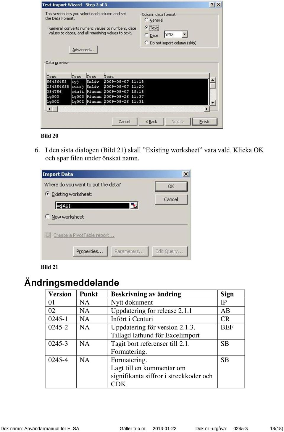 1.3. BEF Tillagd lathund för Excelimport 0245-3 NA Tagit bort referenser till 2.1. SB Formatering. 0245-4 NA Formatering.