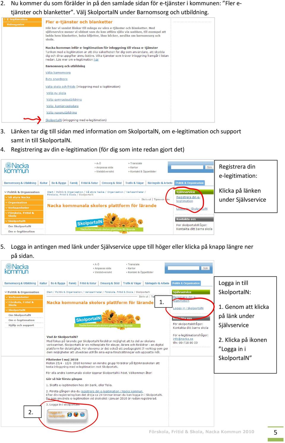 Registrering av din e-legitimation (för dig som inte redan gjort det) Registrera din e-legitimation: Klicka på länken under Självservice 5.