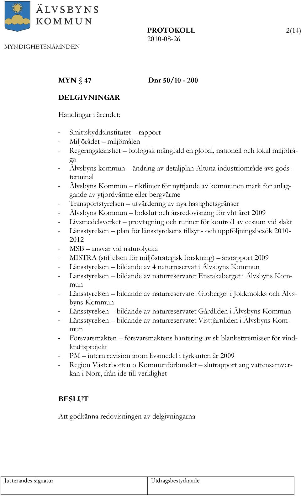 Transportstyrelsen utvärdering av nya hastighetsgränser - Älvsbyns Kommun bokslut och årsredovisning för vht året 2009 - Livsmedelsverket provtagning och rutiner för kontroll av cesium vid slakt -