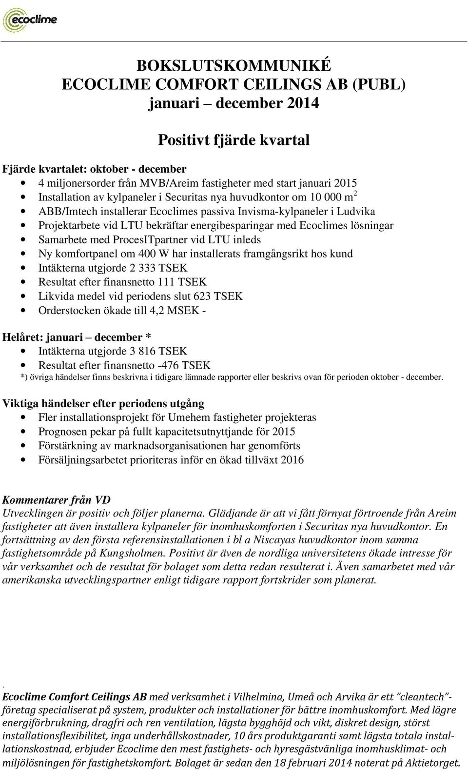 Ecoclimes lösningar Samarbete med ProcesITpartner vid LTU inleds Ny komfortpanel om 400 W har installerats framgångsrikt hos kund Intäkterna utgjorde 2 333 TSEK Resultat efter finansnetto 111 TSEK
