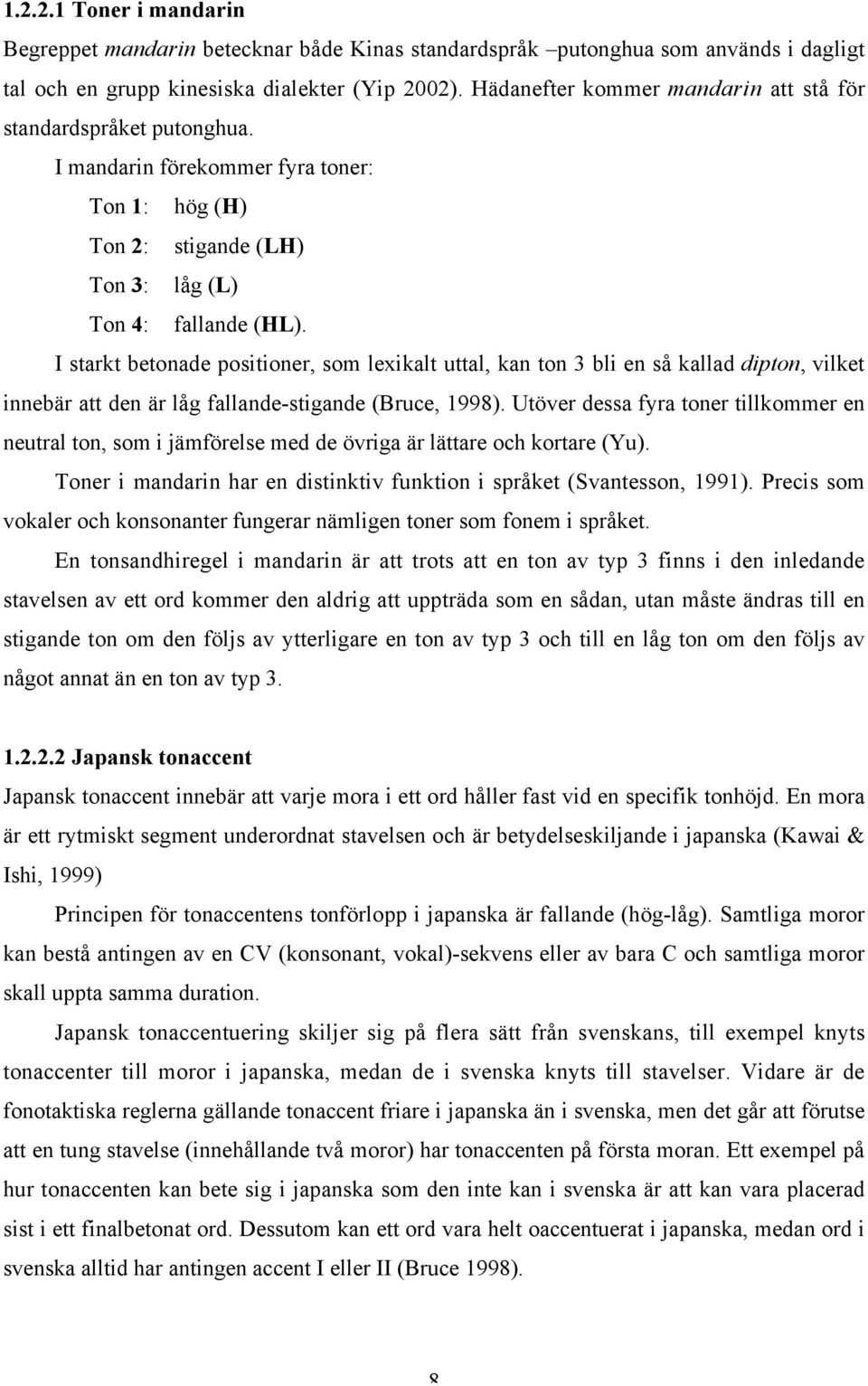 I starkt betonade positioner, som lexikalt uttal, kan ton 3 bli en så kallad dipton, vilket innebär att den är låg fallande-stigande (Bruce, 1998).