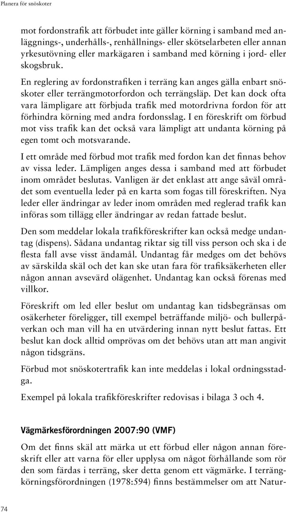 Det kan dock ofta vara lämpligare att förbjuda trafik med motordrivna fordon för att förhindra körning med andra fordonsslag.