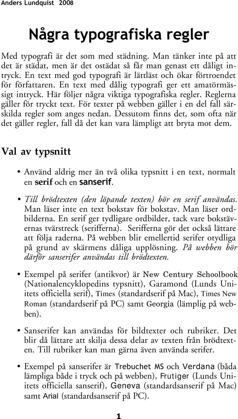 Reglerna gäller för tryckt text. För texter på webben gäller i en del fall särskilda regler som anges nedan.