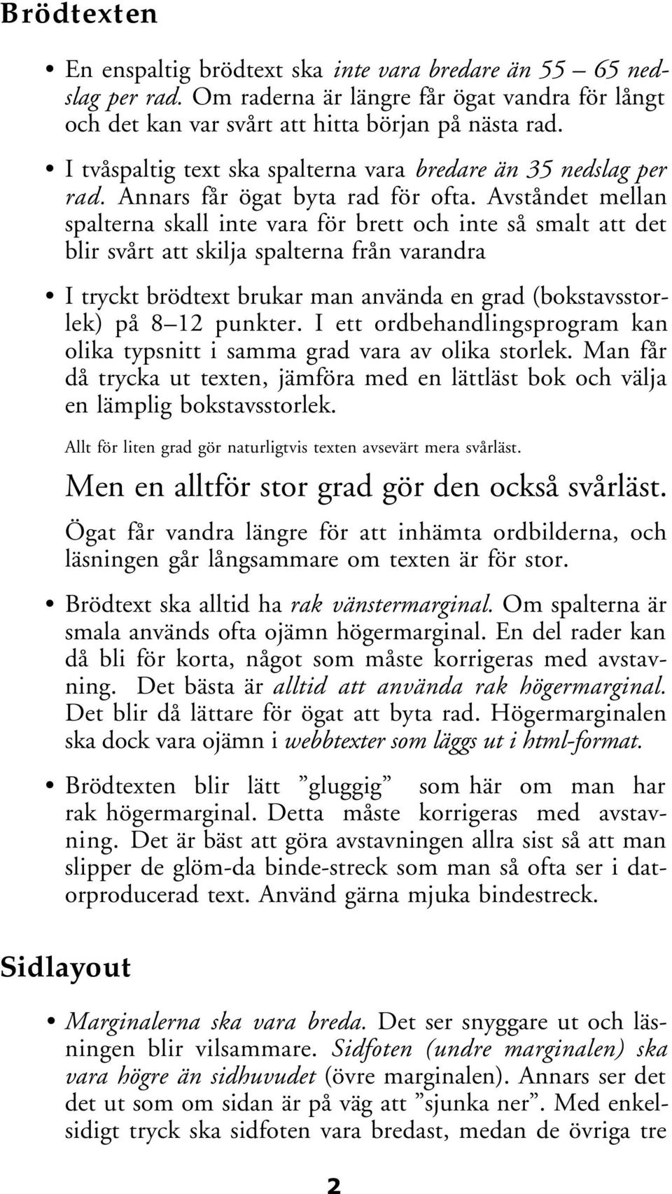 Avståndet mellan spalterna skall inte vara för brett och inte så smalt att det blir svårt att skilja spalterna från varandra I tryckt brödtext brukar man använda en grad (bokstavsstorlek) på 8 12