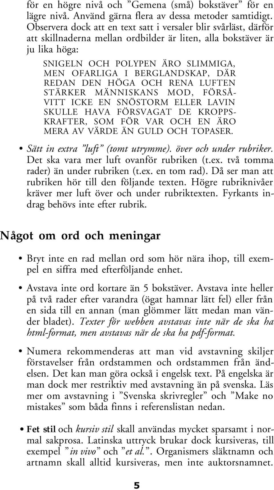 BERGLANDSKAP, DÄR REDAN DEN HÖGA OCH RENA LUFTEN STÄRKER MÄNNISKANS MOD, FÖRSÅ- VITT ICKE EN SNÖSTORM ELLER LAVIN SKULLE HAVA FÖRSVAGAT DE KROPPS- KRAFTER, SOM FÖR VAR OCH EN ÄRO MERA AV VÄRDE ÄN