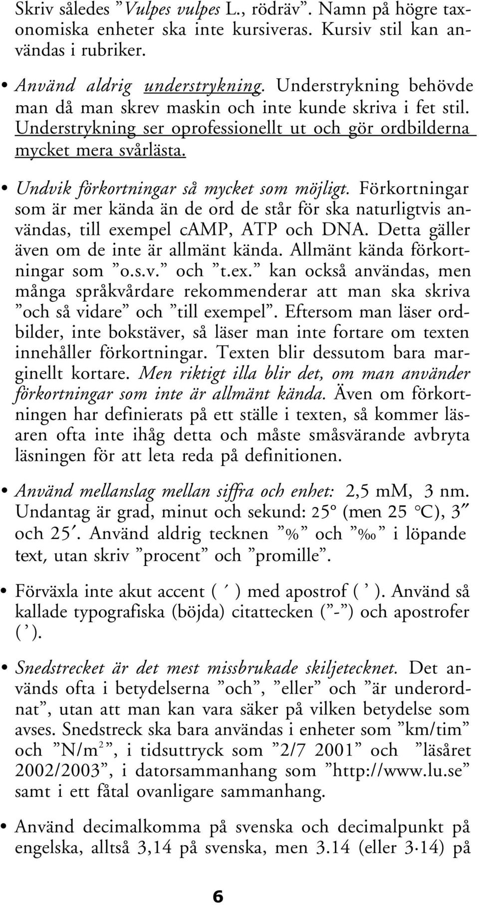 Undvik förkortningar så mycket som möjligt. Förkortningar som är mer kända än de ord de står för ska naturligtvis användas, till exempel camp, ATP och DNA.