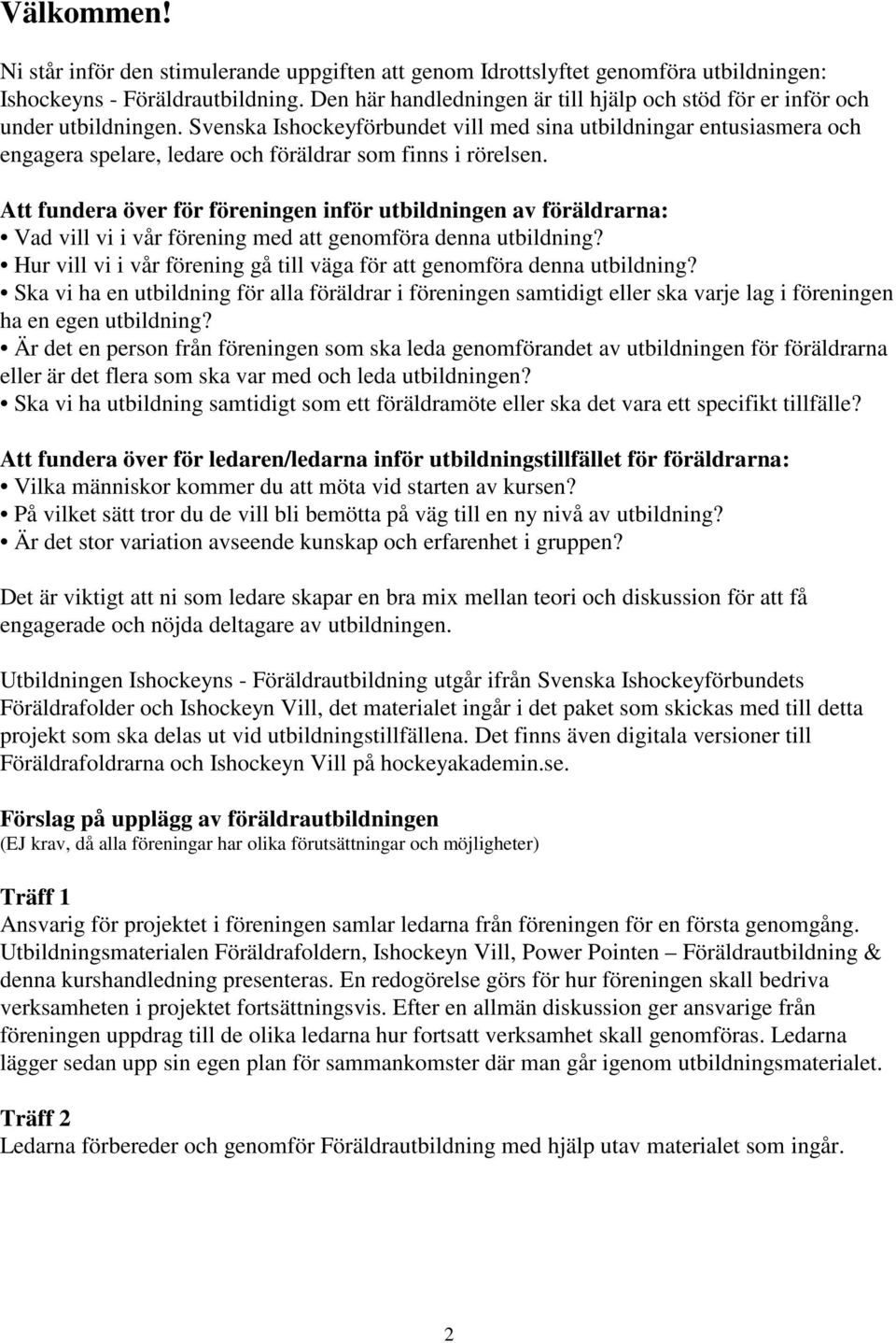 Svenska Ishockeyförbundet vill med sina utbildningar entusiasmera och engagera spelare, ledare och föräldrar som finns i rörelsen.