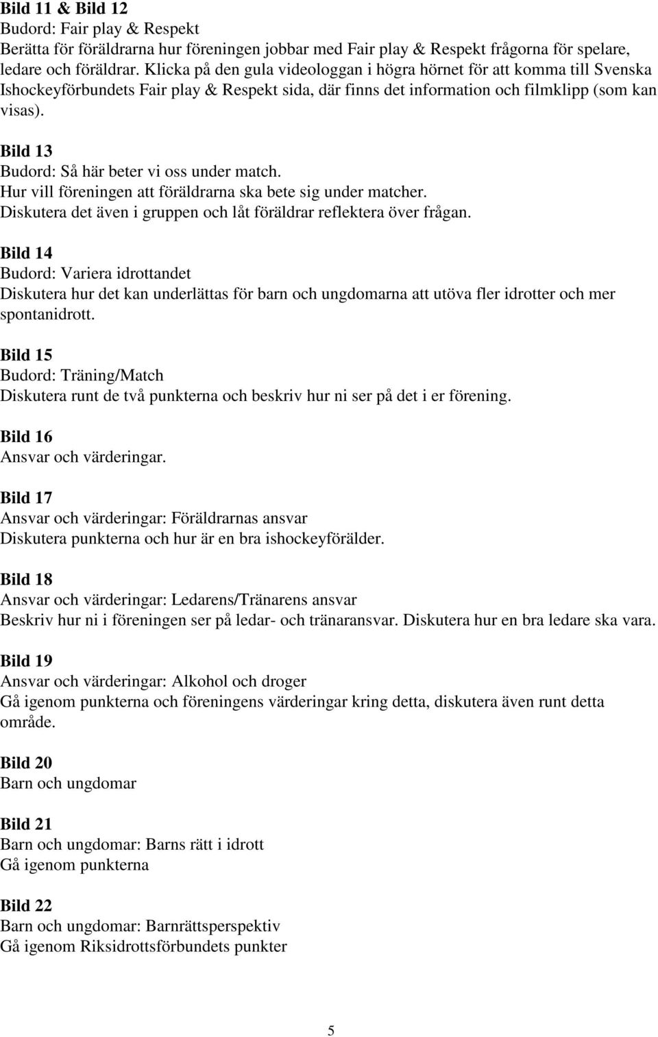 Bild 13 Budord: Så här beter vi oss under match. Hur vill föreningen att föräldrarna ska bete sig under matcher. Diskutera det även i gruppen och låt föräldrar reflektera över frågan.