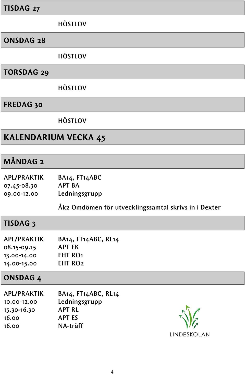 00 Ledningsgrupp TISDAG 3 Åk2 Omdömen för utvecklingssamtal skrivs in i Dexter APL/PRAKTIK BA14,
