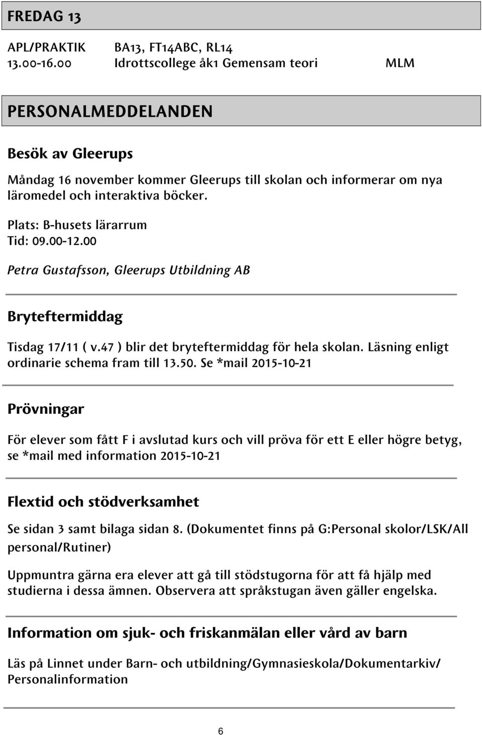 Plats: B-husets lärarrum Tid: 09.00-12.00 Petra Gustafsson, Gleerups Utbildning AB Bryteftermiddag Tisdag 17/11 ( v.47 ) blir det bryteftermiddag för hela skolan.